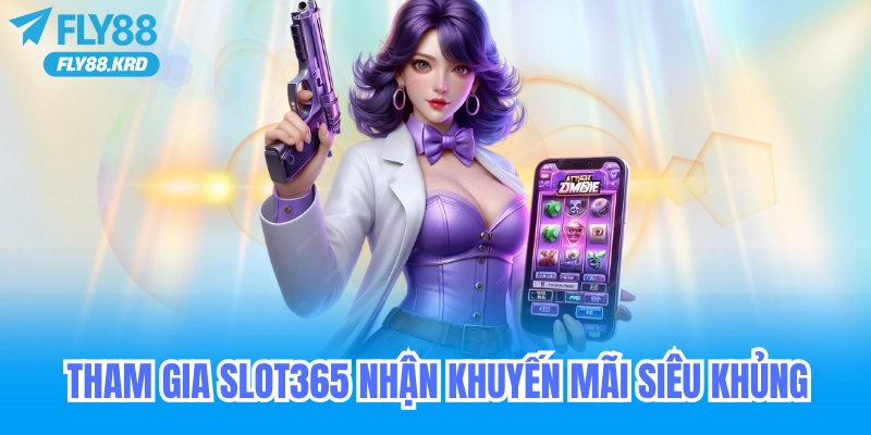 Tham gia Slot 365 để nhận khuyến mãi siêu khủng 2025!